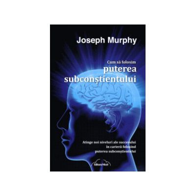 Joseph Murphy - Cum Sa Folosim Puterea Subconstientului