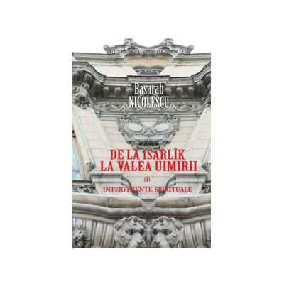 De la Isarlîk la Valea Uimirii - Vol I. Interferenţe spirituale