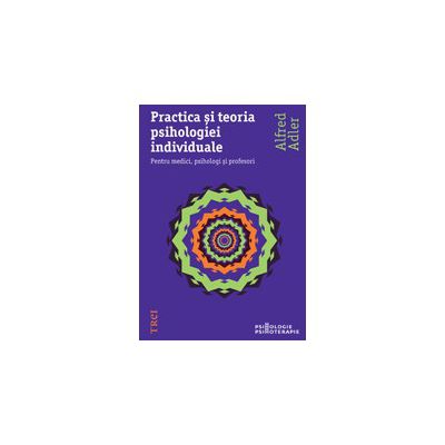 Practica si teoria psihologiei individuale - Pentru medici, psihologi şi profesori
