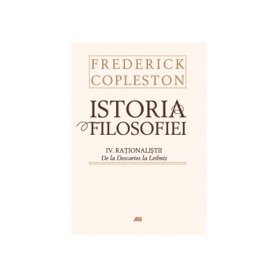 Istoria filosofiei. Vol. 4. Rationalistii. De la Descartes la Leibniz