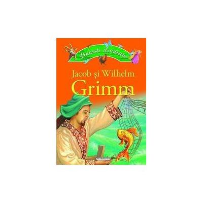 Povesti ilustrate - Jacob si Wilhelm Grimm