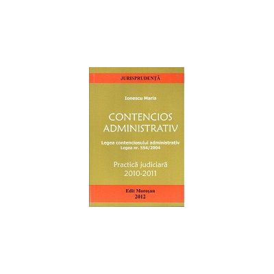 Contencios Administrativ. Legea contenciosului administrativ. Legea nr.554/2004. Practica Judiciara 2010 - 2011