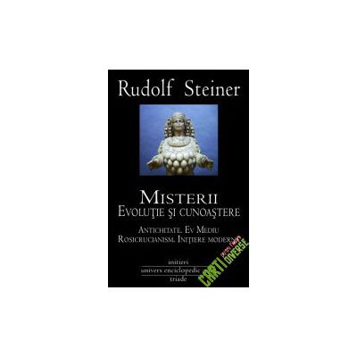 Misterii. Evolutie si cunoastere. Antichitate, Ev Mediu Rosicrucianism, Initiere Moderna