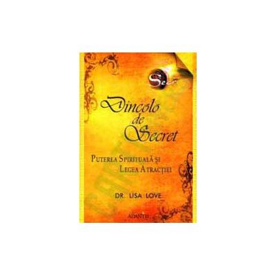 Dincolo de Secret – puterea spirituala si legea atractiei