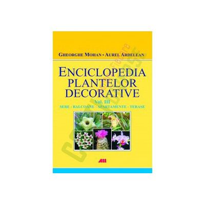 Enciclopedia Plantelor Decorative, Vol. 3 - Sere, balcoane, apartamente si terase