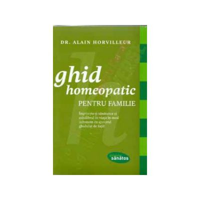 Ghidul homeopatic pentru familie. Ingrijeste-ti sanatatea si echilibrul in viata in mod autonom cu ajutorul ghidului