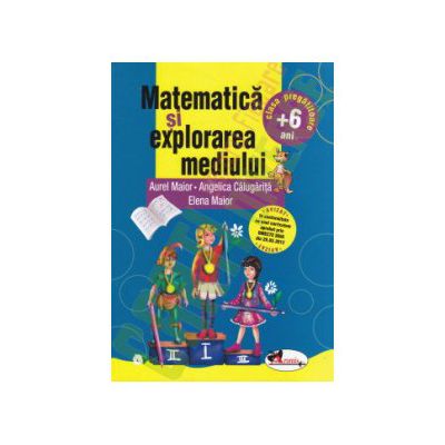 Matematica si explorarea mediului: clasa pregatitoare + 6 ani