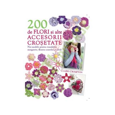 200 de flori si alte accesorii crosetate