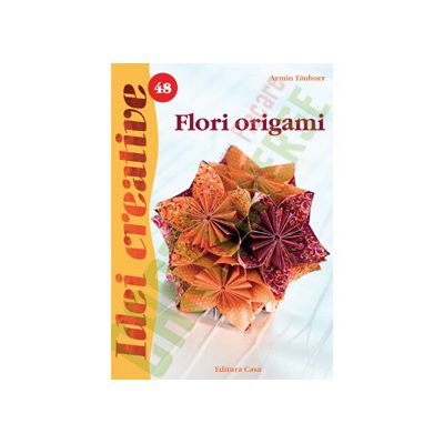 Flori origami - Ediţia a II-a - Idei Creative 48