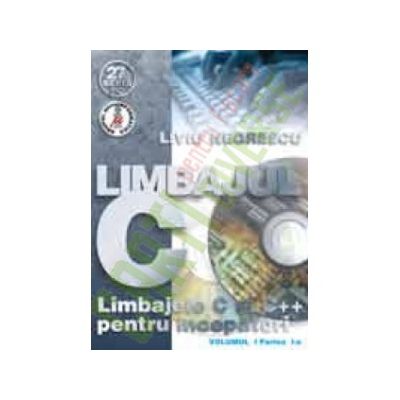 Limbajele C si C++ pentru începãtori. Vol. I (p.1 si 2) - Limbajul C