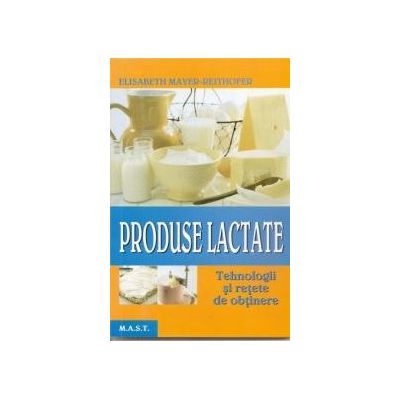 Produse lactate. Tehnologii si retete de obtinere