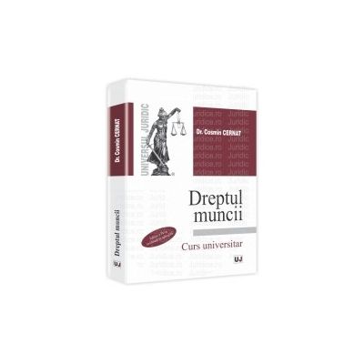 Dreptul muncii. Editia a IV-a, revazuta si adaugita Curs universitar