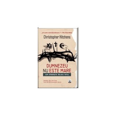 Dumnezeu nu este mare. Cum otraveste religia totul