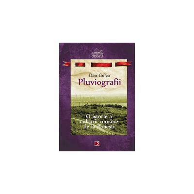 PLUVIOGRAFII. O ISTORIE A CULTURII ROMANE DE LA PLOIESTI