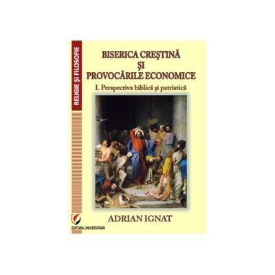 BISERICA CRESTINA SI PROVOCARILE ECONOMICE. Vol 1-Perspectiva biblica si patristica