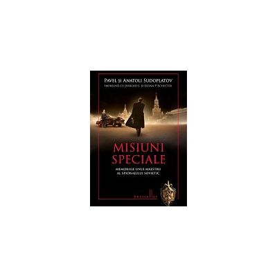 Misiuni speciale. Memoriile unui maestru al spionajului sovietic