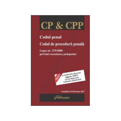 Codul penal. Codul de procedura penala. Legea nr. 275/2006 privind executarea pedepselor actualizat 14 februarie 2013