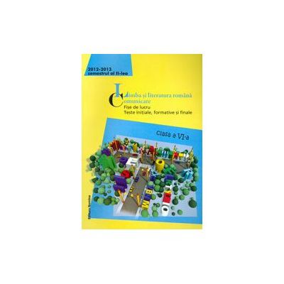 Limba si literatura romana. Comunicare. Fise de lucru, teste initiale, formative si finale. Clasa a VI-a