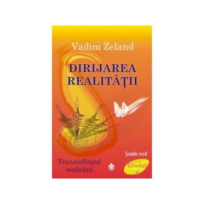 Dirijarea realitatii - Transurfingul realitatii. Gradul 4