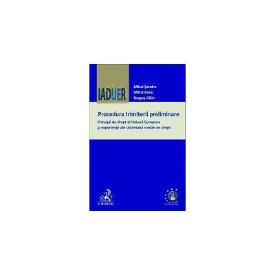 Procedura trimiterii preliminare. Principii de drept ale Uniunii Europene si experiente