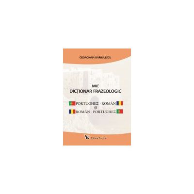 MIC DICŢIONAR FRAZEOLOGIC PORTUGHEZ - ROMÂN SI ROMÂN - PORTUGHEZ