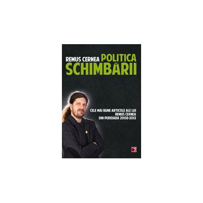 POLITICA SCHIMBARII. CELE MAI BUNE ARTICOLE ALE LUI REMUS CERNEA