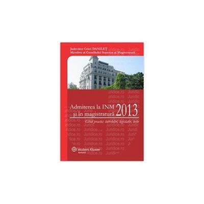 Admiterea la INM si in magistratura 2013 Ghid practic: intrebari, legislatie, teste