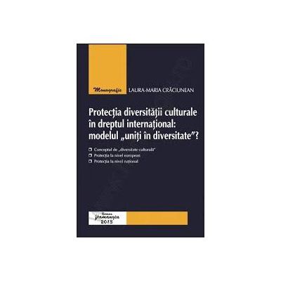 Protectia diversitatii culturale in dreptul international: modelul „uniti in diversitate”?