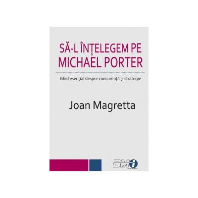 Sa-l intelegem pe Michael Porter - Ghid esential despre concurenta si strategie