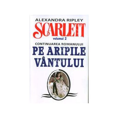 Alexandra Ripley. Scarlett - Volumul 2 (Continuarea romanului, Pe Aripile Vantului)