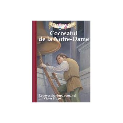 Cocoşatul de la Notre-Dame. Repovestire după romanul lui Victor Hugo