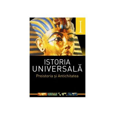 ISTORIA UNIVERSALA. VOL 1. PREISTORIA SI ANTICHITATEA