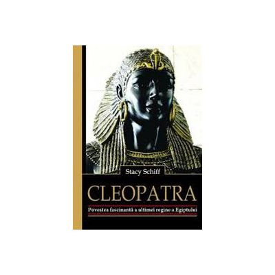 Cleopatra. Povestea fascinanta a ultimei regine a Egiptului