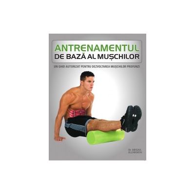 Antrenamentul de baza al muschilor (Un ghid autorizat pentru dezvoltarea muschilor profunzi)