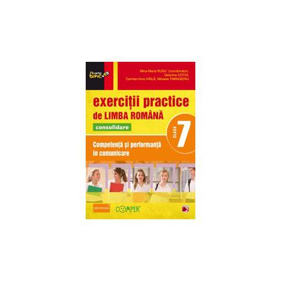 EXERCITII PRACTICE DE LIMBA ROMANA CONSOLIDARE 2013. COMPETENTA SI PERFORMANTA IN COMUNICARE. CLASA A VII-A