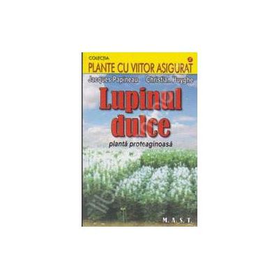 Lupinul dulce. Planta proteaginoasa (Colectia, plante cu viitorul asigurat)