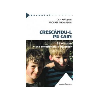 Crescandu-l pe Cain. Sa ocrotim viata emotionala a baietilor