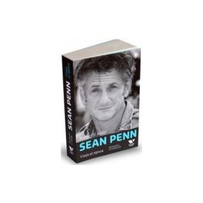 Sean Penn - biografia autorizata. Viata si epoca