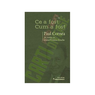 Ce a fost – cum a fost. Paul Cornea de vorba cu Daniel Cristea-Enache