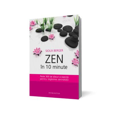 Zen in 10 minute. Peste 300 de sfaturi si exercitii pentru regasirea seninatatii