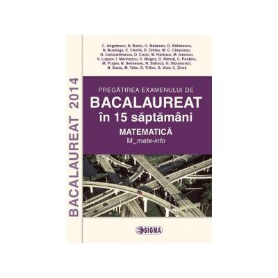 Pregatirea examenului de BACALAUREAT 2014 in 15 de saptamani. Matematica. M_mate-info
