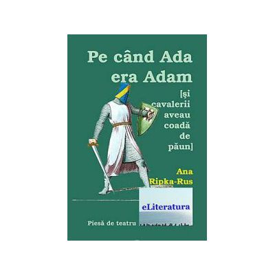 Pe cand Ada era Adam (si cavalerii aveau coada de paun)