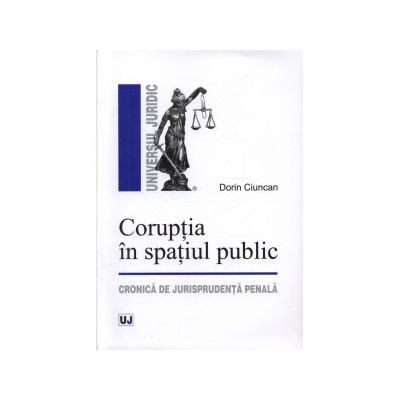 Coruptia in spatiul public. Cronica de jurisprudenta penala