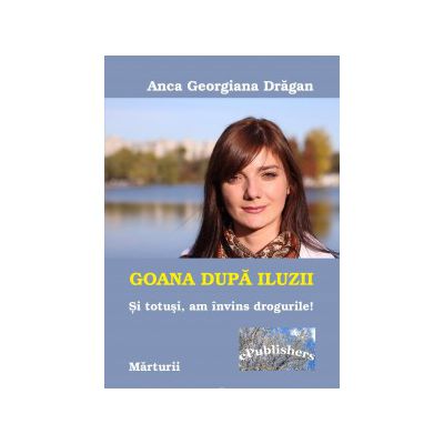 Goana dupa iluzii. Si totusi am invins drogurile!