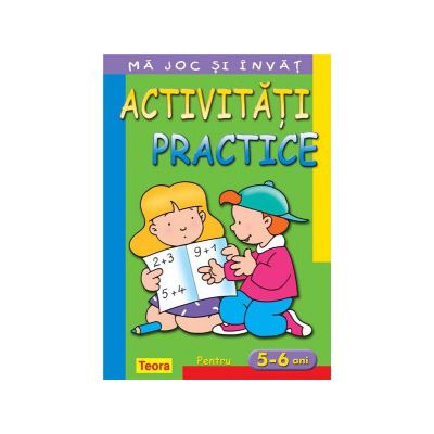 Ma joc si invat - Activitati practice pentru 5 - 6 ani. Editia 2013