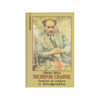Nichifor Crainic - Lumini si umbre. O biografie