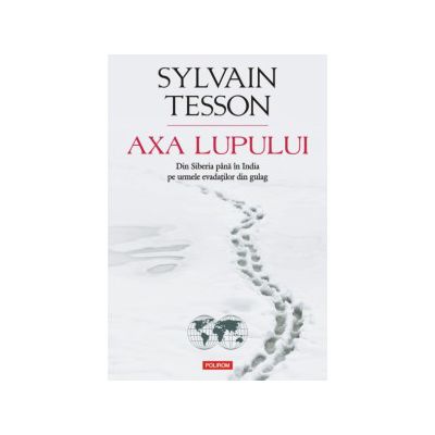 Axa lupului. Din Siberia pina in India pe urmele evadatilor din gulag
