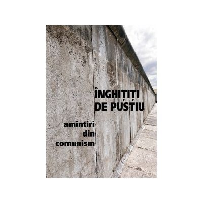 Inghititi de pustiu. Amintiri din comunism