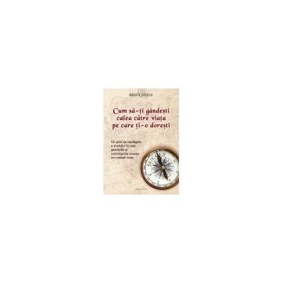 Cum să-ţi gândeşti calea către viaţa pe care o doreşti