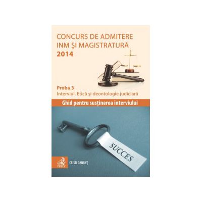 Concurs de admitere la INM si Magistratura 2014. Proba 3. Interviul. Etica si deontologie judiciara